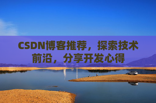 CSDN博客推荐，探索技术前沿，分享开发心得